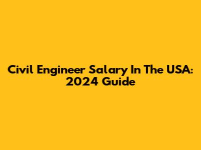 Civil Engineer Salary In The USA: 2024 Guide