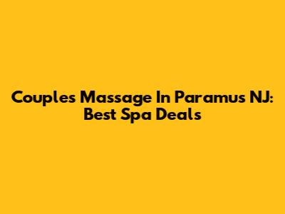 Couples Massage In Paramus NJ: Best Spa Deals