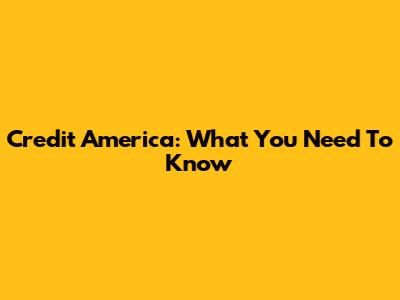 Credit America: What You Need To Know