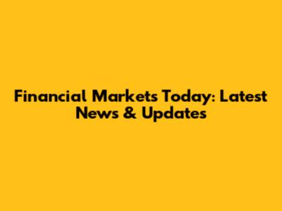Financial Markets Today: Latest News & Updates