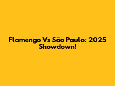 Flamengo Vs São Paulo: 2025 Showdown!