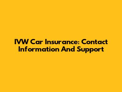 IVW Car Insurance: Contact Information And Support