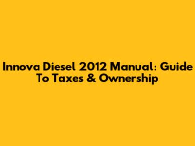 Innova Diesel 2012 Manual: Guide To Taxes & Ownership