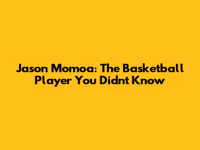 Jason Momoa: The Basketball Player You Didn't Know