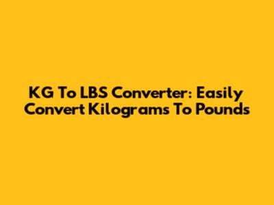KG To LBS Converter: Easily Convert Kilograms To Pounds