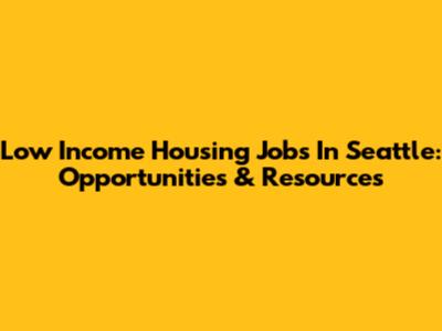 Low Income Housing Jobs In Seattle: Opportunities & Resources