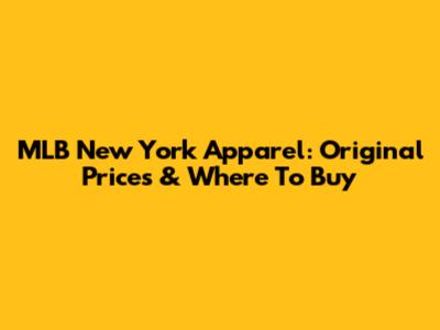 MLB New York Apparel: Original Prices & Where To Buy