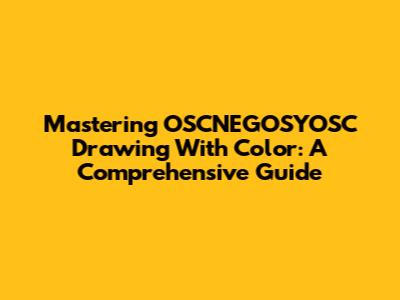 Mastering OSCNEGOSYOSC Drawing With Color: A Comprehensive Guide