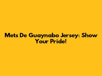 Mets De Guaynabo Jersey: Show Your Pride!