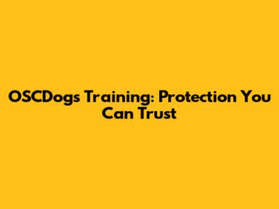 OSCDogs Training: Protection You Can Trust
