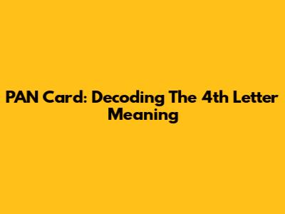 PAN Card: Decoding The 4th Letter Meaning