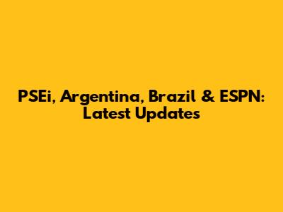 PSEi, Argentina, Brazil & ESPN: Latest Updates