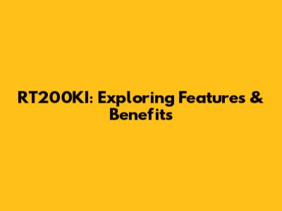 RT200KI: Exploring Features & Benefits