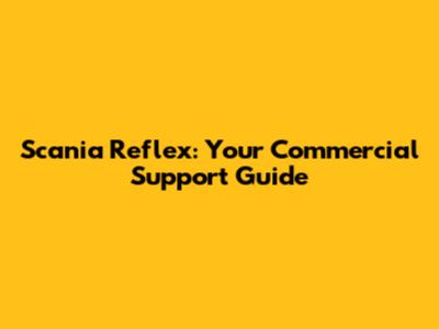 Scania Reflex: Your Commercial Support Guide
