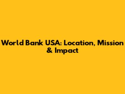 World Bank USA: Location, Mission & Impact