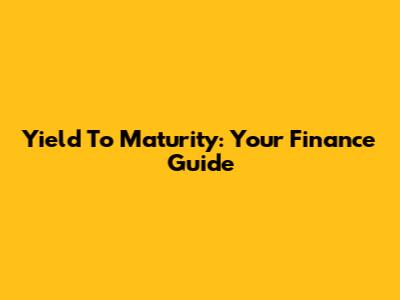 Yield To Maturity: Your Finance Guide